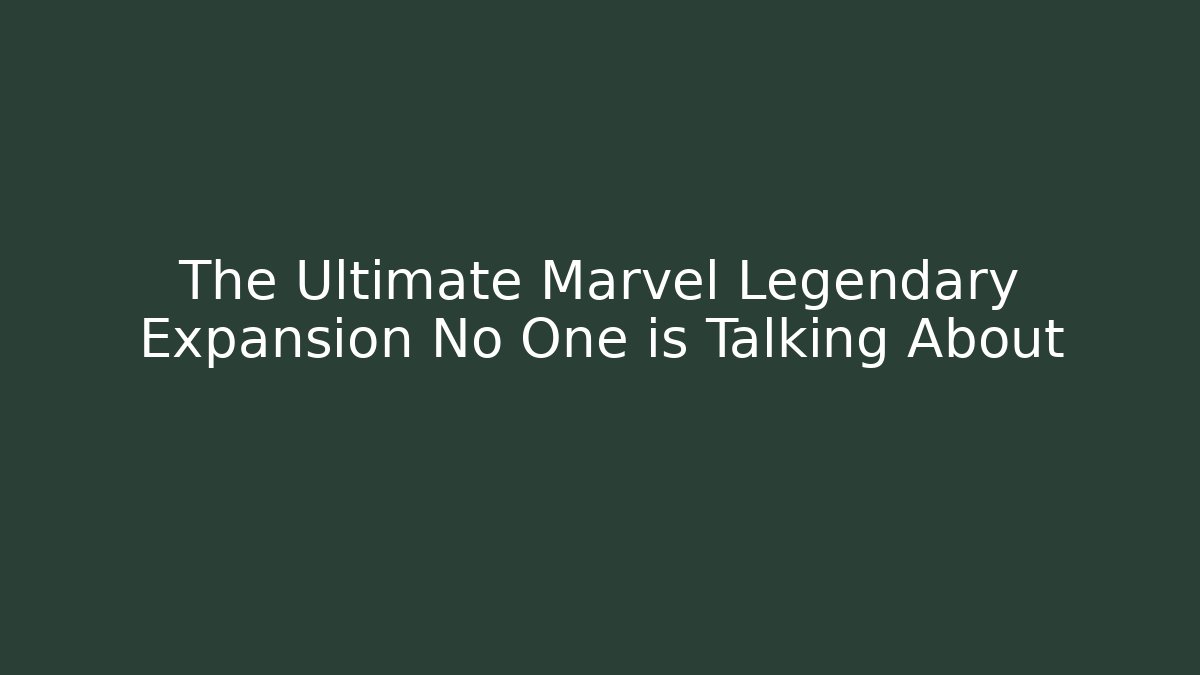 The Ultimate Marvel Legendary Expansion No One is Talking About