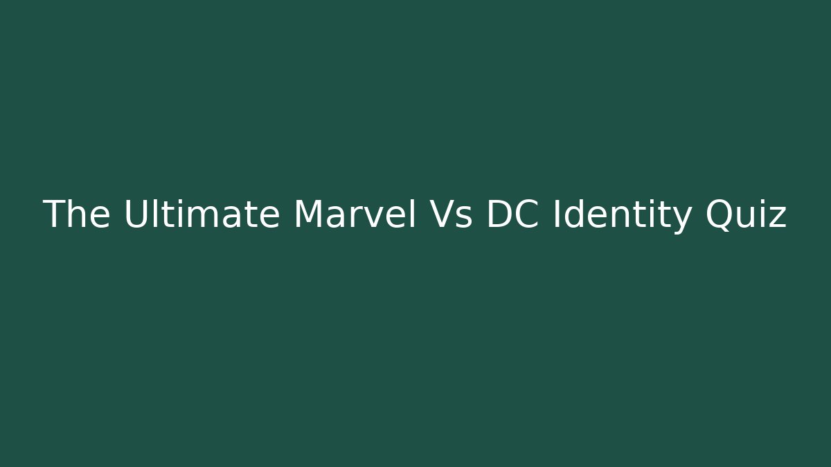 The Ultimate Marvel Vs DC Identity Quiz - Critter Realm