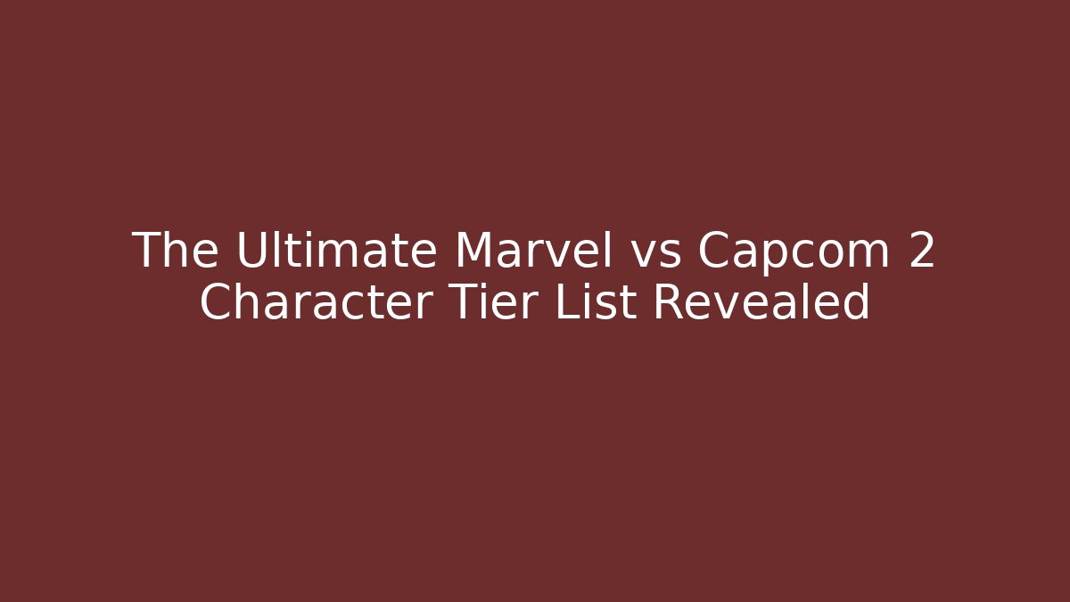 The Ultimate Marvel vs Capcom 2 Character Tier List Revealed