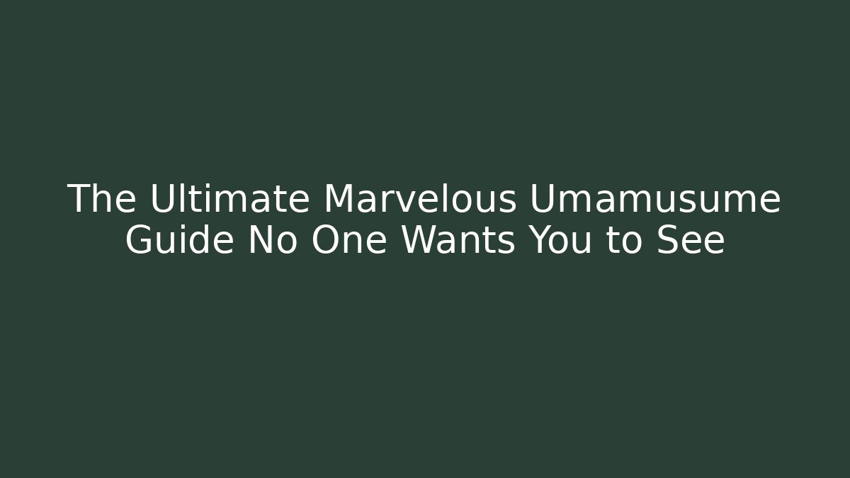 The Ultimate Marvelous Umamusume Guide No One Wants You to See