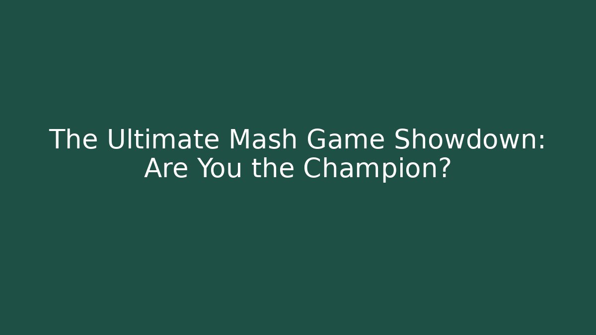 The Ultimate Mash Game Showdown: Are You the Champion?