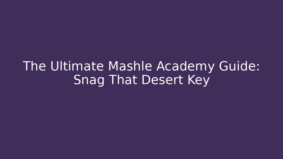 The Ultimate Mashle Academy Guide: Snag That Desert Key