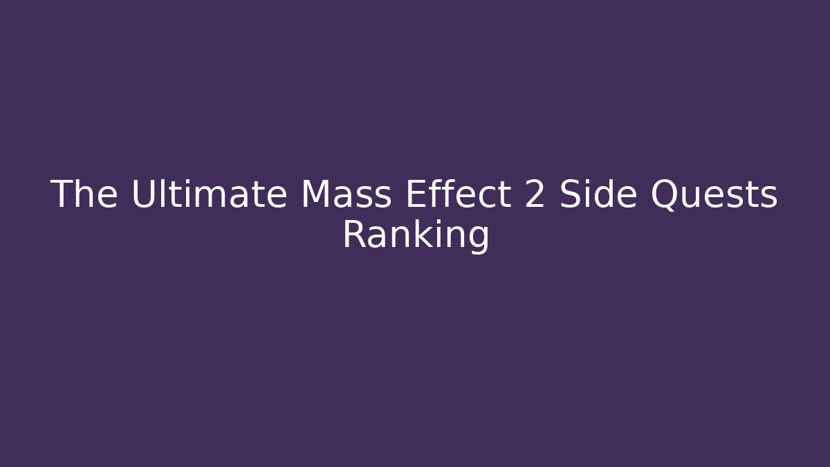 The Ultimate Mass Effect 2 Side Quests Ranking - Critter Realm