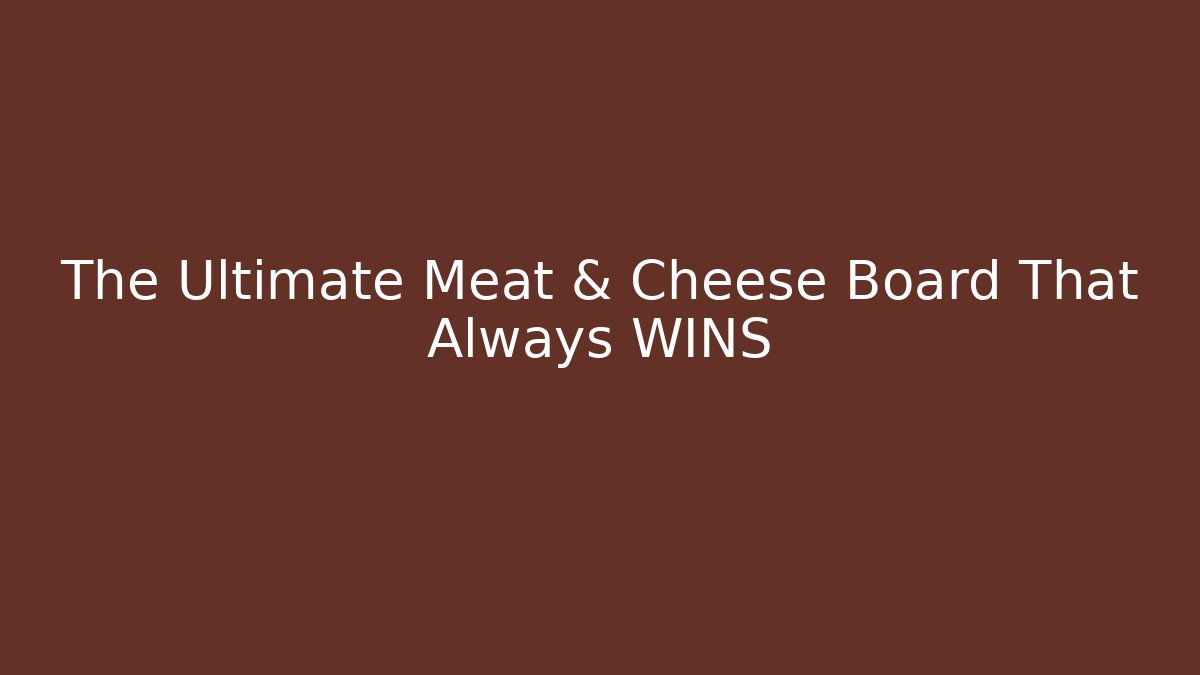 The Ultimate Meat & Cheese Board That Always WINS