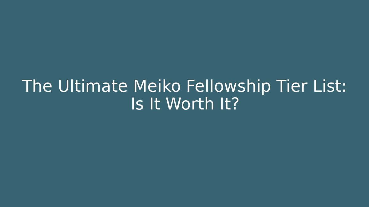The Ultimate Meiko Fellowship Tier List: Is It Worth It?