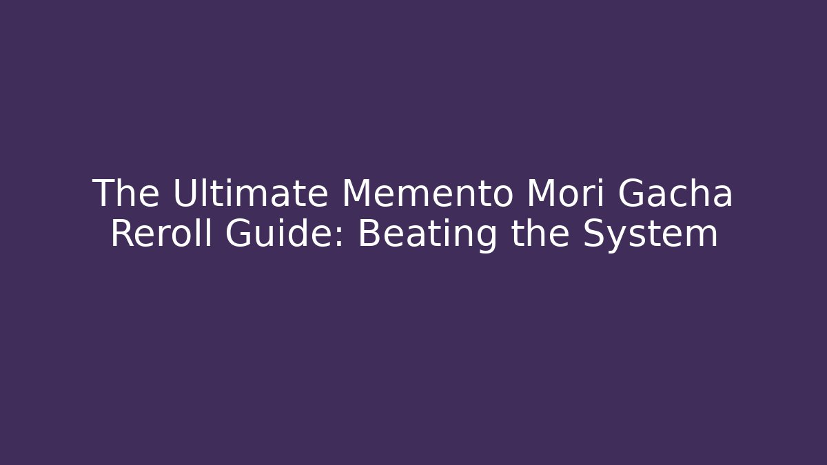 The Ultimate Memento Mori Gacha Reroll Guide: Beating the System
