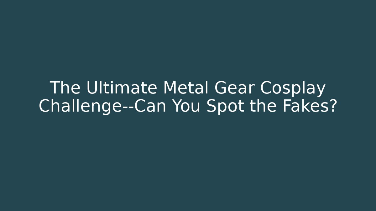 The Ultimate Metal Gear Cosplay Challenge—Can You Spot the Fakes?