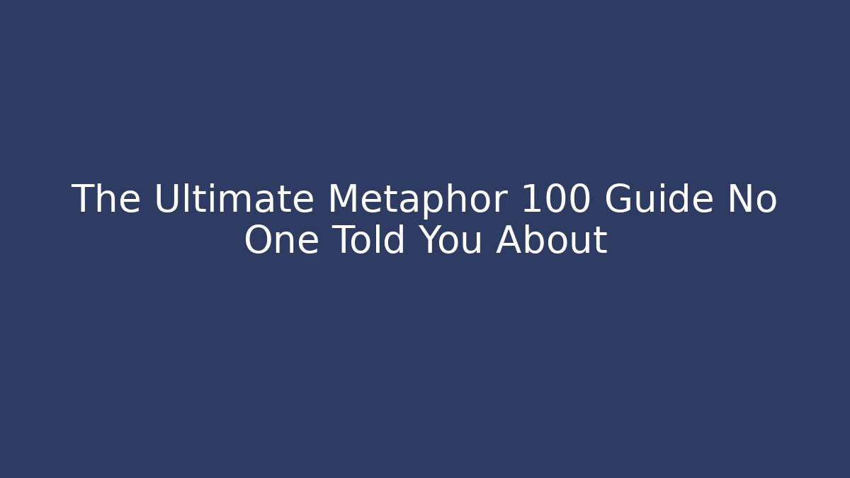 The Ultimate Metaphor 100 Guide No One Told You About