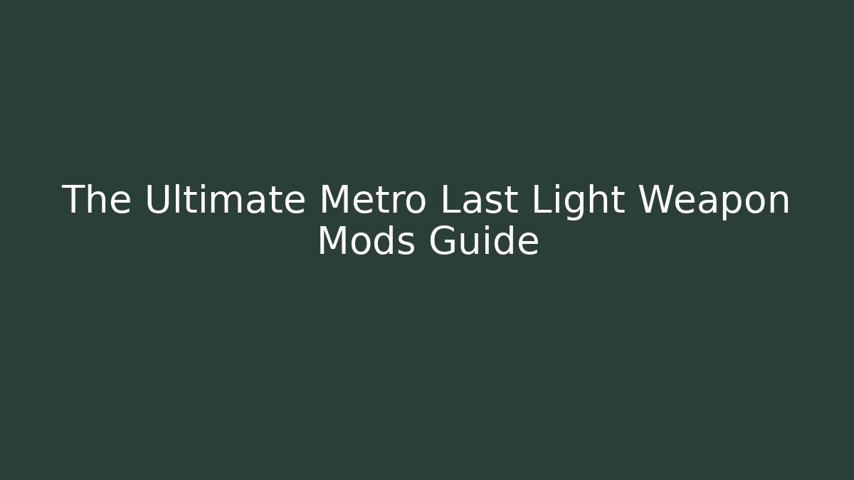 The Ultimate Metro Last Light Weapon Mods Guide