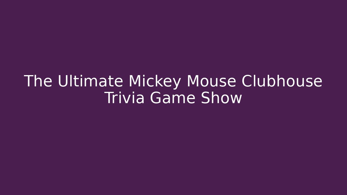The Ultimate Mickey Mouse Clubhouse Trivia Game Show