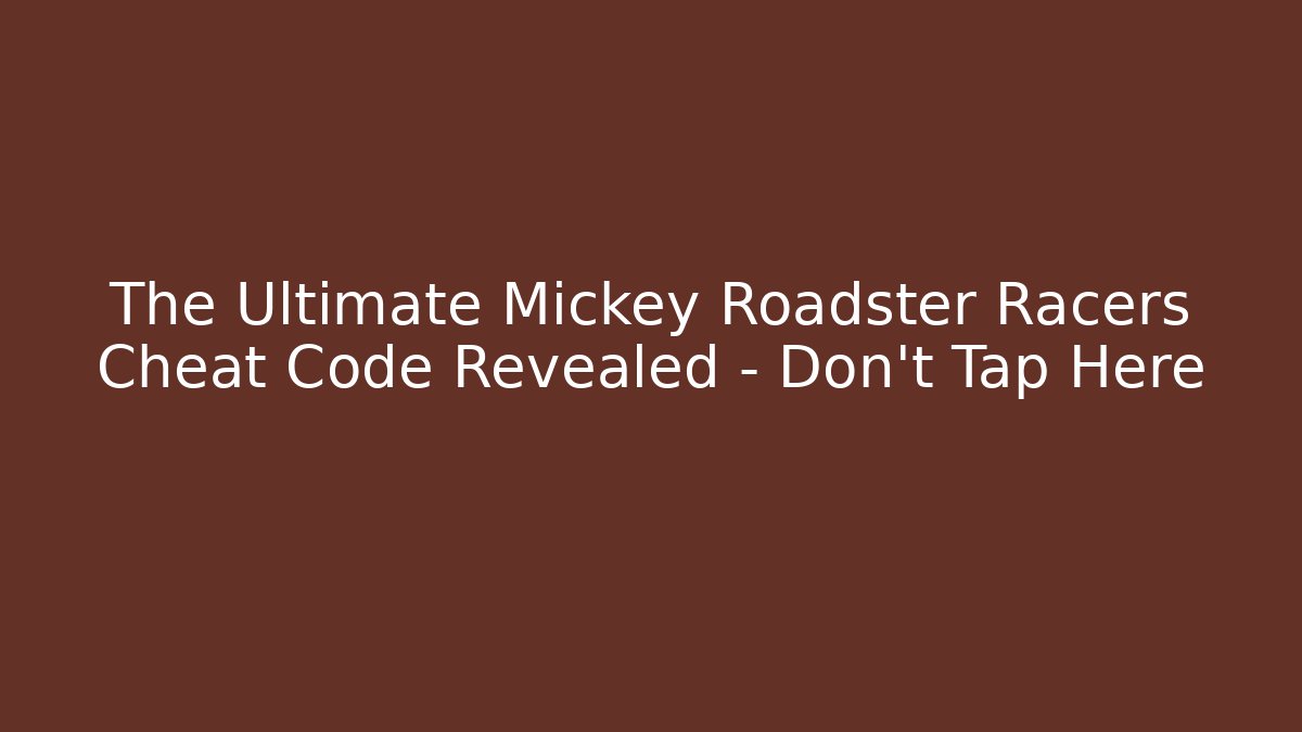The Ultimate Mickey Roadster Racers Cheat Code Revealed – Don't Tap Here - Critter Realm