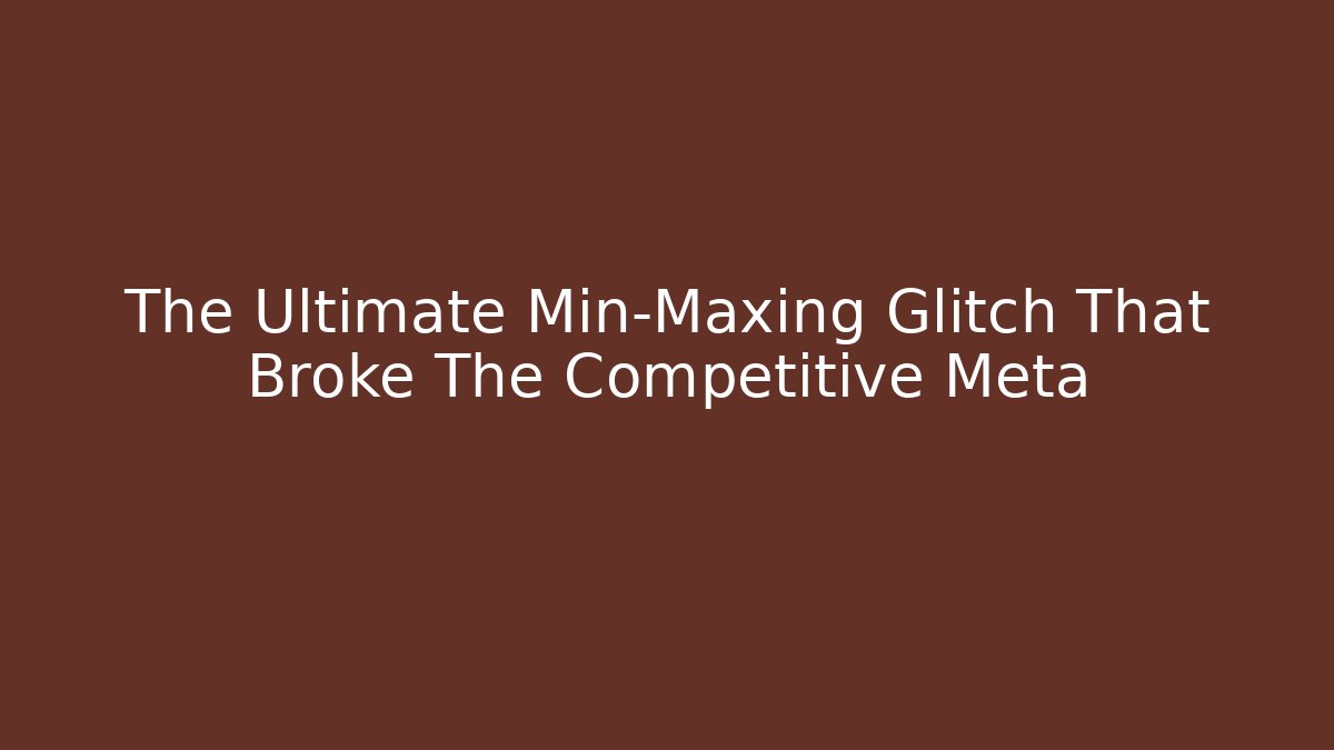 The Ultimate Min-Maxing Glitch That Broke The Competitive Meta