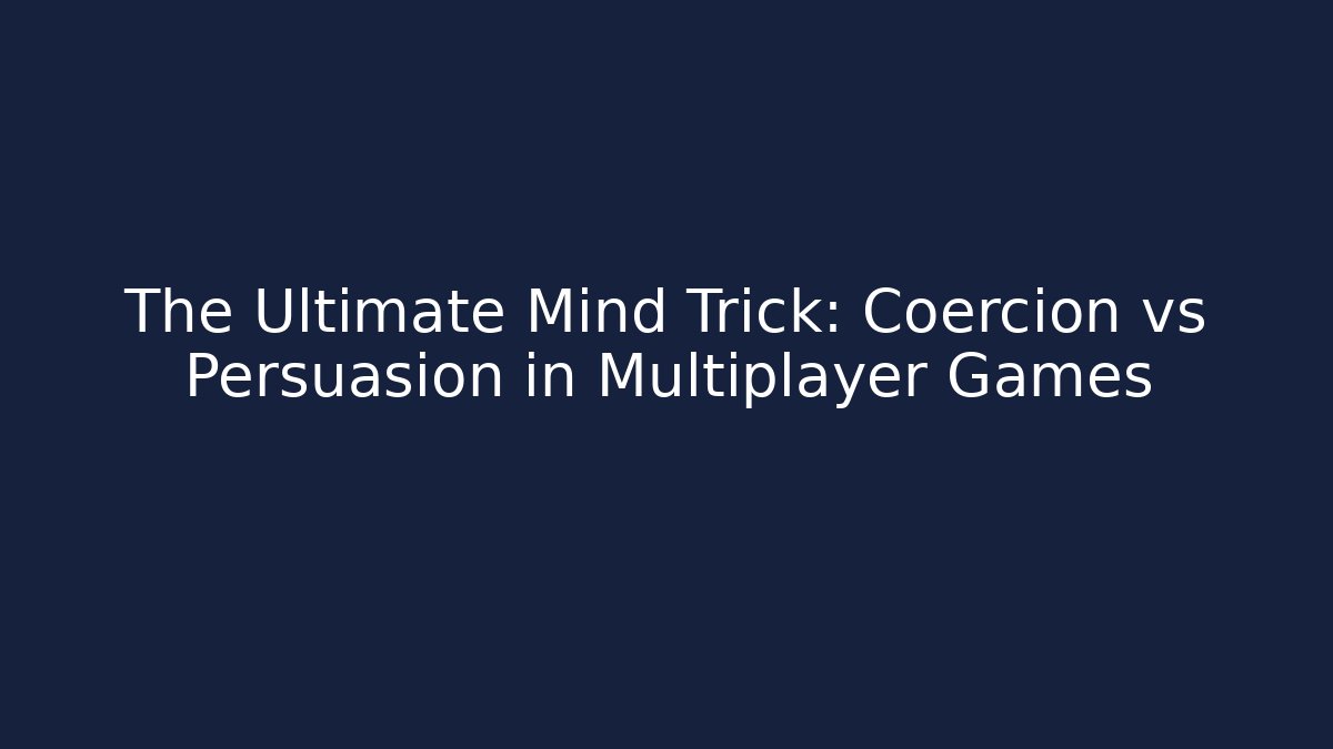 The Ultimate Mind Trick: Coercion vs Persuasion in Multiplayer Games