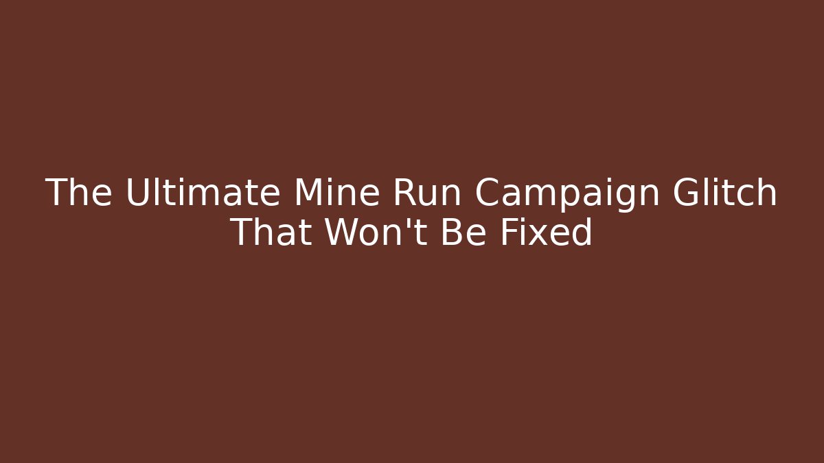The Ultimate Mine Run Campaign Glitch That Won't Be Fixed