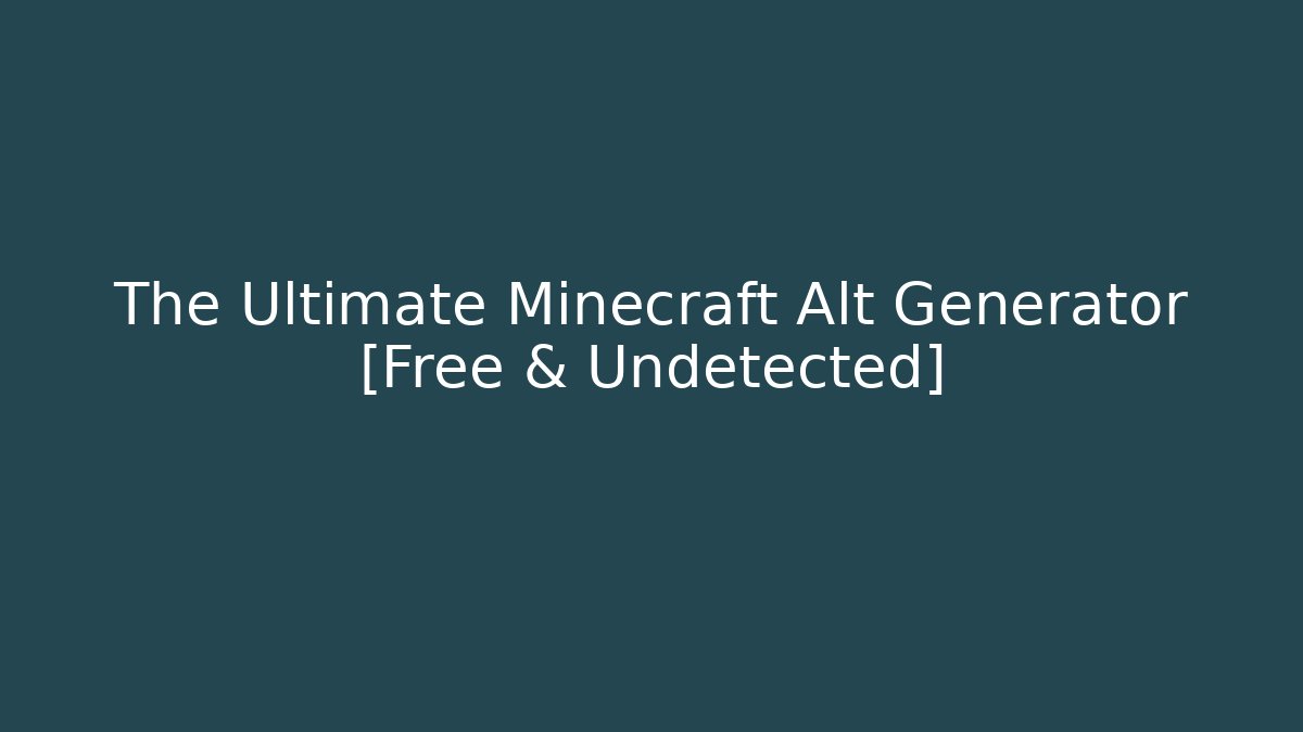 The Ultimate Minecraft Alt Generator [Free & Undetected]