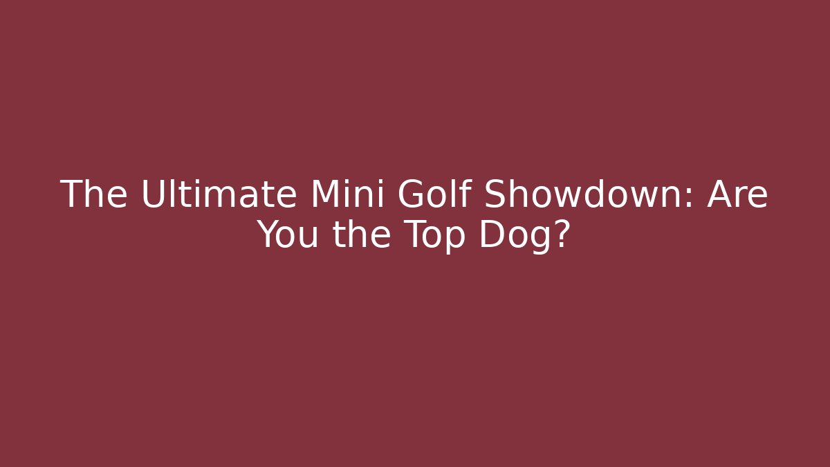 The Ultimate Mini Golf Showdown: Are You the Top Dog? - Critter Realm