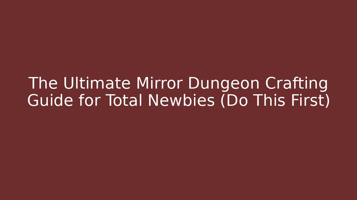 The Ultimate Mirror Dungeon Crafting Guide for Total Newbies (Do This First)