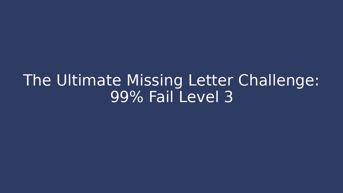 The Ultimate Missing Letter Challenge: 99% Fail Level 3