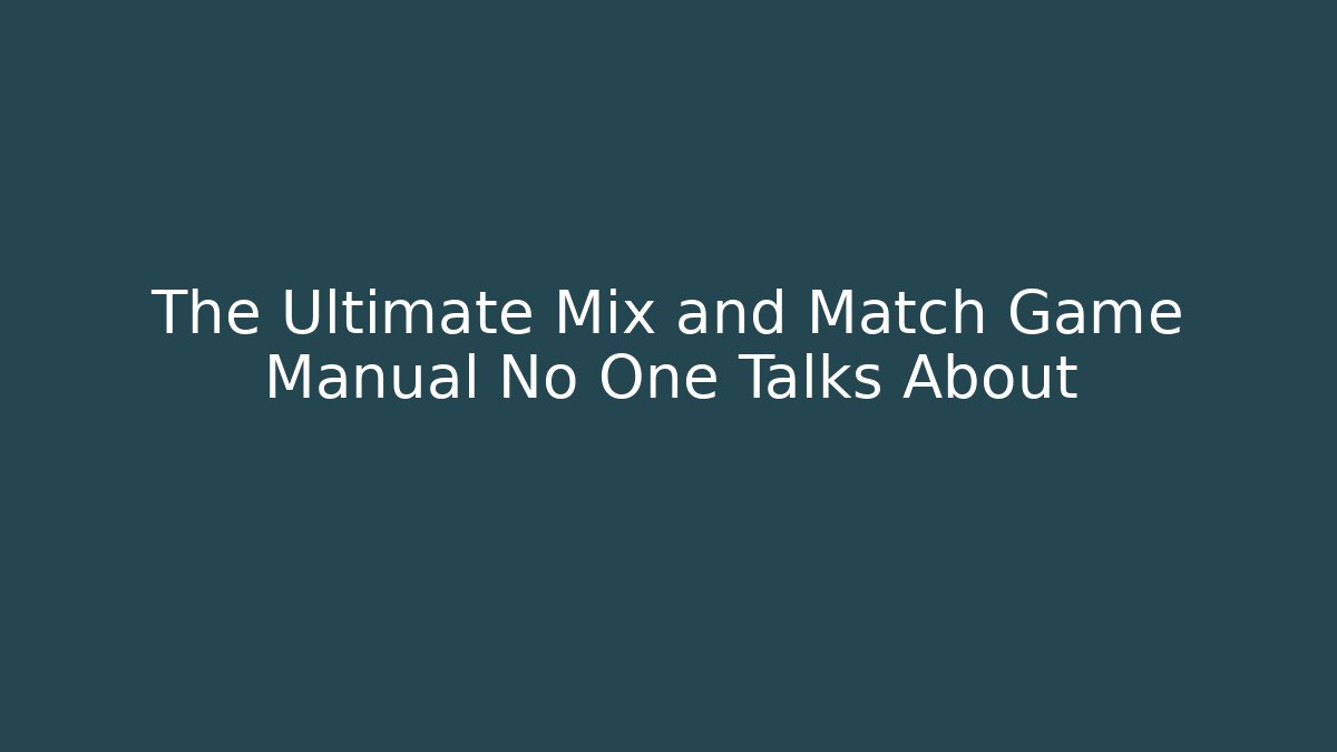 The Ultimate Mix and Match Game Manual No One Talks About