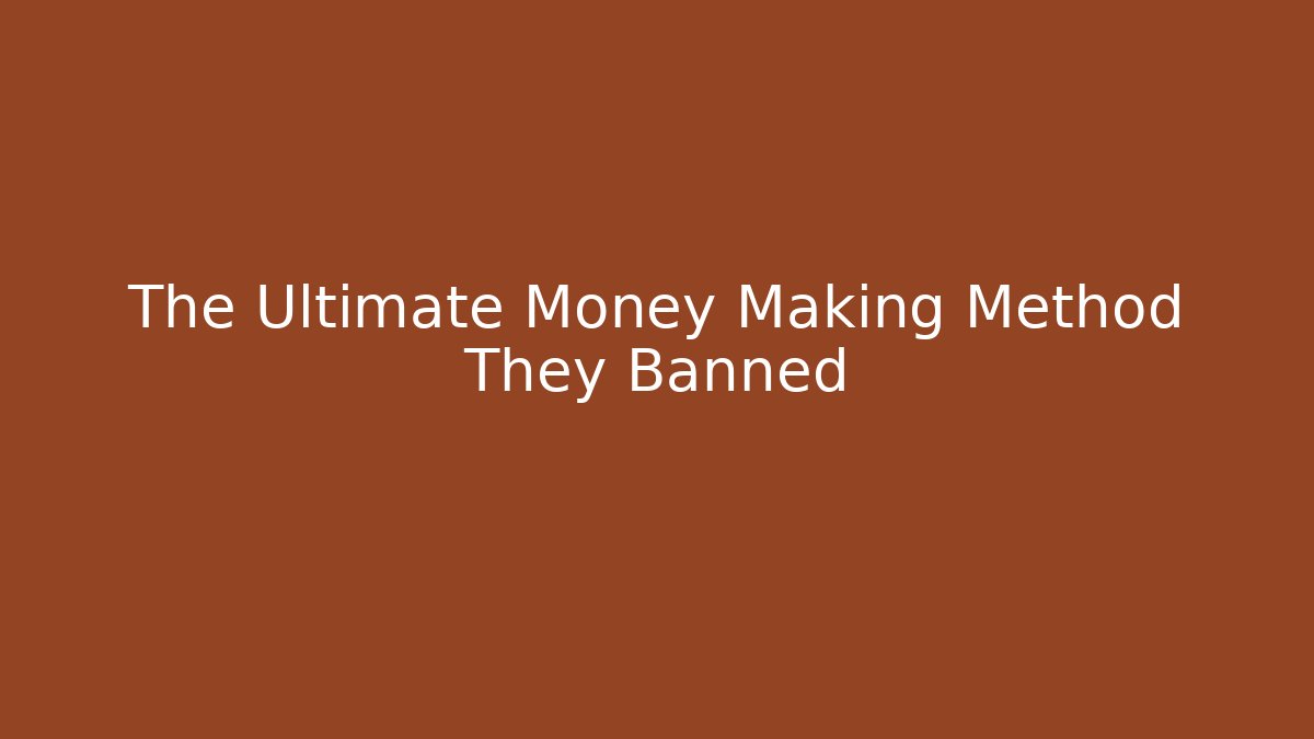 The Ultimate Money Making Method They Banned