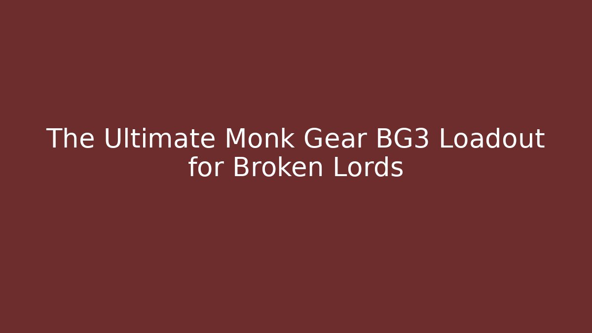 The Ultimate Monk Gear BG3 Loadout for Broken Lords - Critter Realm