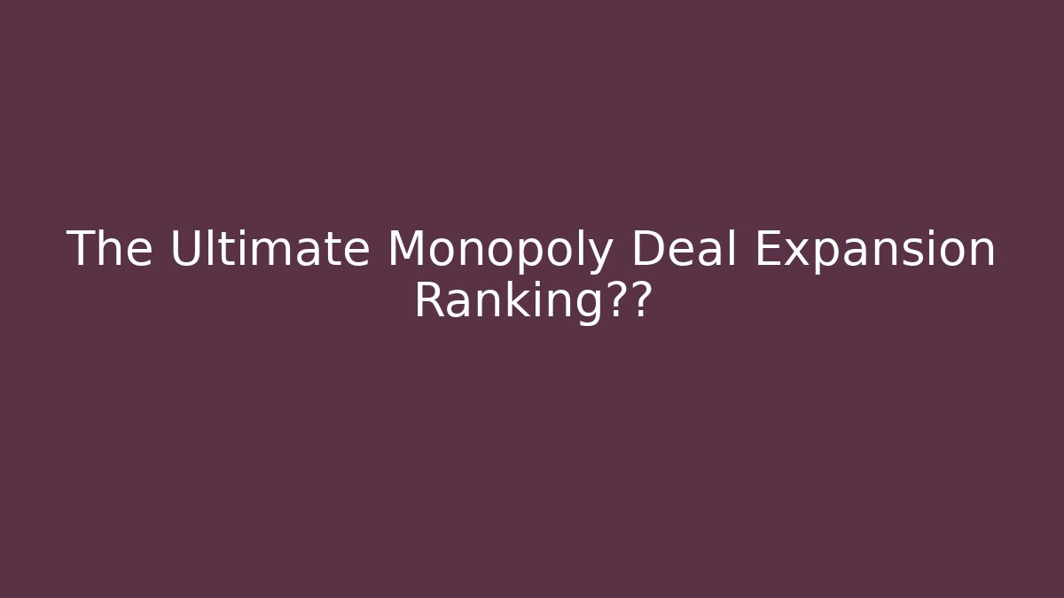 The Ultimate Monopoly Deal Expansion Ranking揭晓