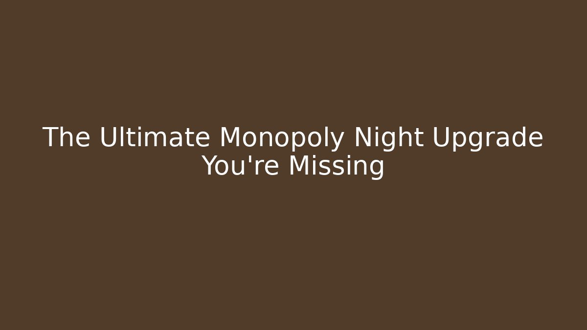The Ultimate Monopoly Night Upgrade You're Missing