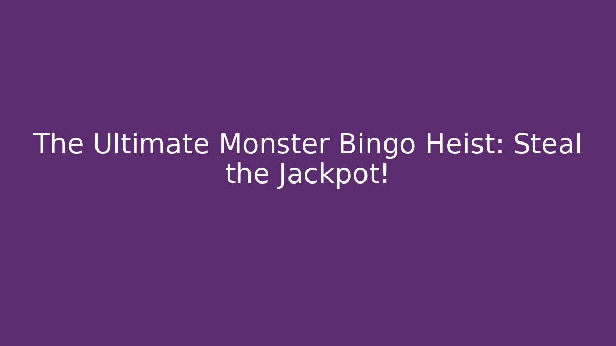 The Ultimate Monster Bingo Heist: Steal the Jackpot!