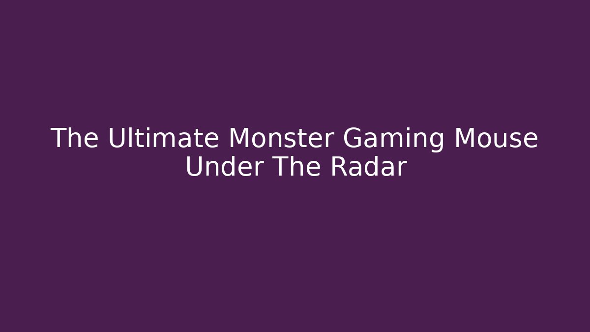 The Ultimate Monster Gaming Mouse Under The Radar