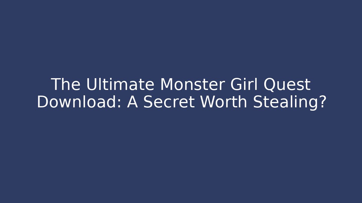 The Ultimate Monster Girl Quest Download: A Secret Worth Stealing? - Critter Realm