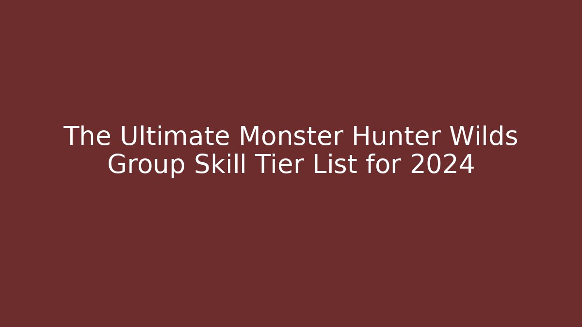 The Ultimate Monster Hunter Wilds Group Skill Tier List for 2024