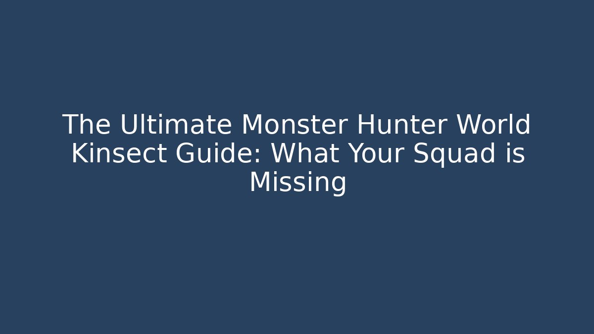 The Ultimate Monster Hunter World Kinsect Guide: What Your Squad is Missing