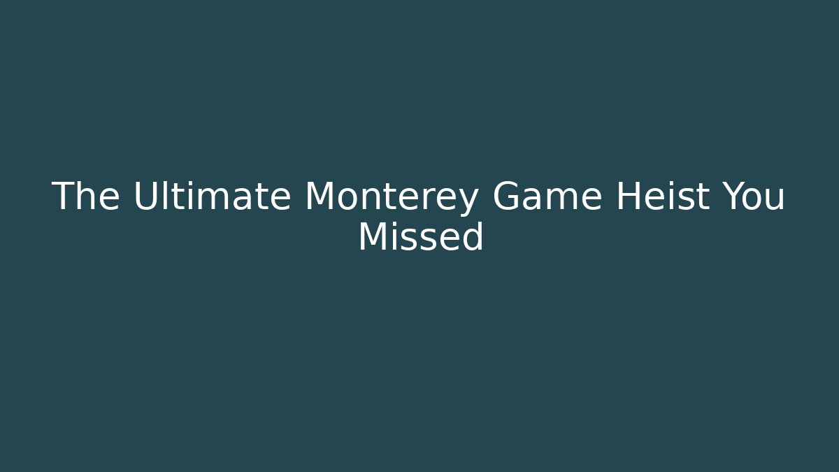 The Ultimate Monterey Game Heist You Missed