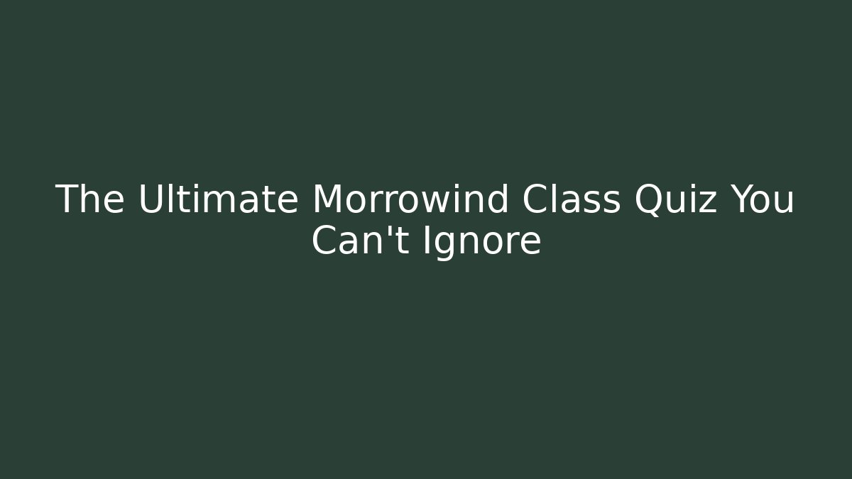 The Ultimate Morrowind Class Quiz You Can't Ignore