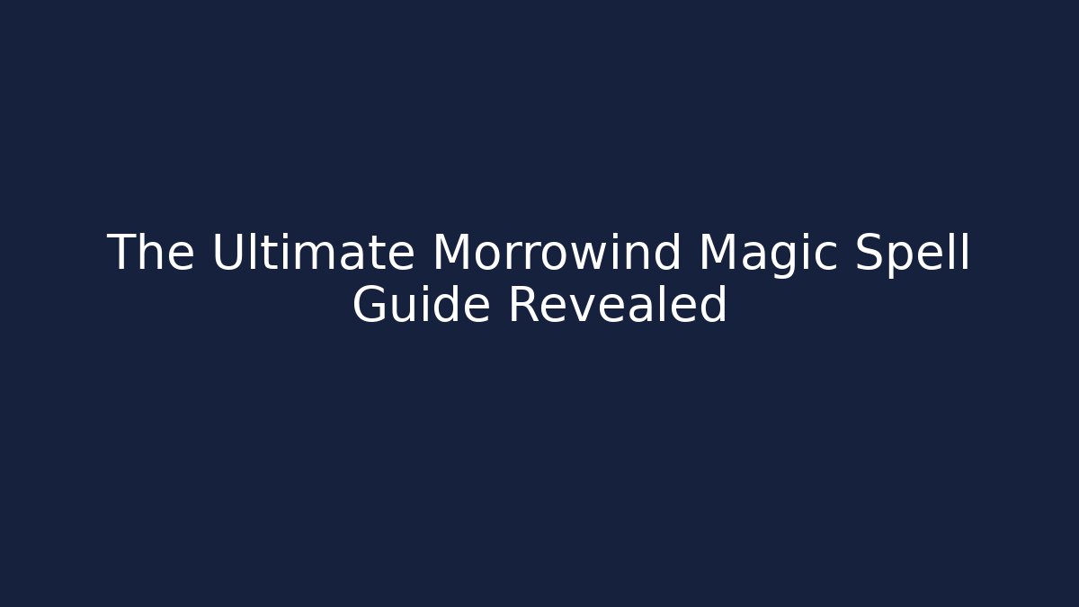 The Ultimate Morrowind Magic Spell Guide Revealed - Critter Realm