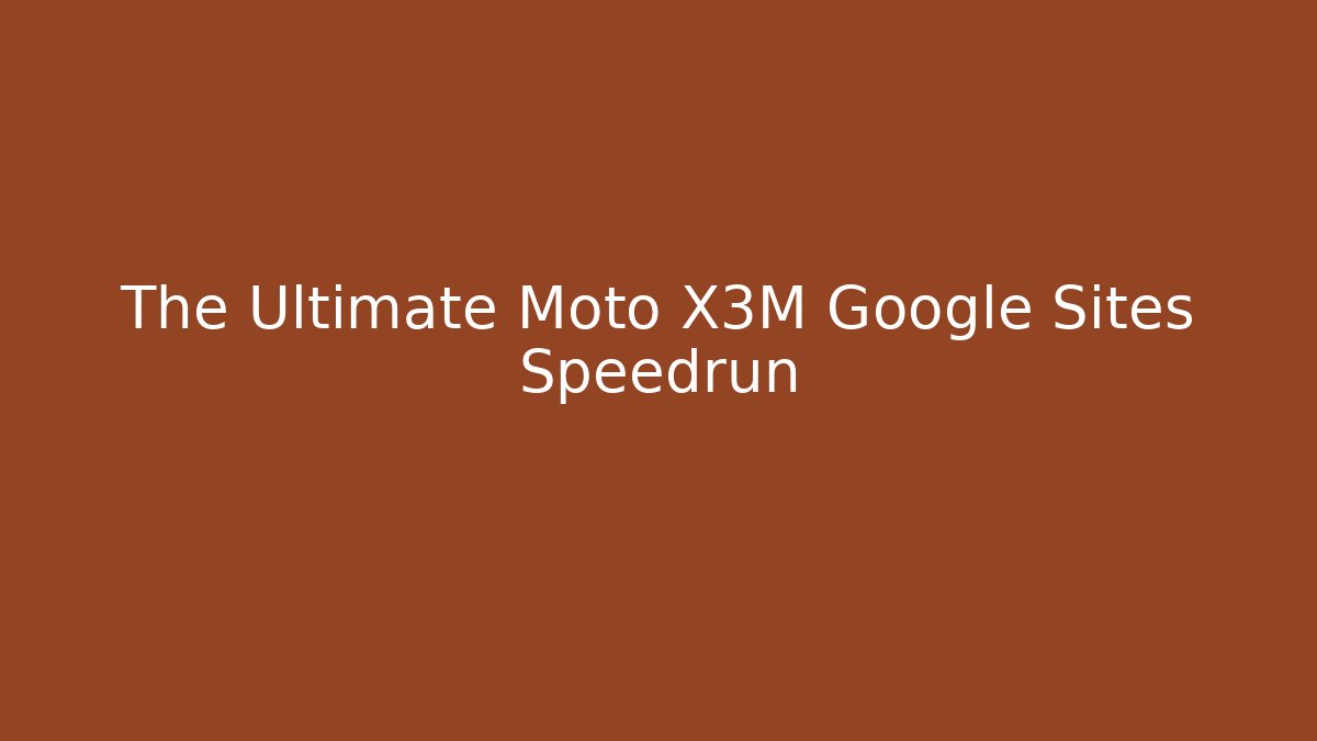 The Ultimate Moto X3M Google Sites Speedrun