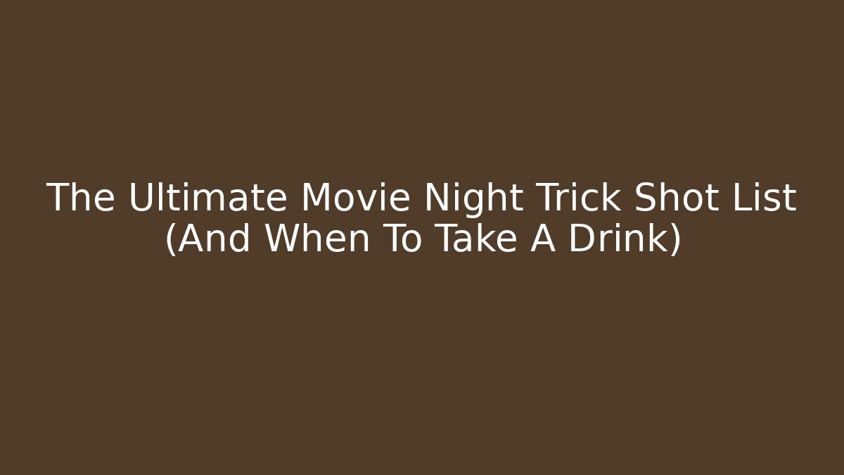 The Ultimate Movie Night Trick Shot List (And When To Take A Drink)