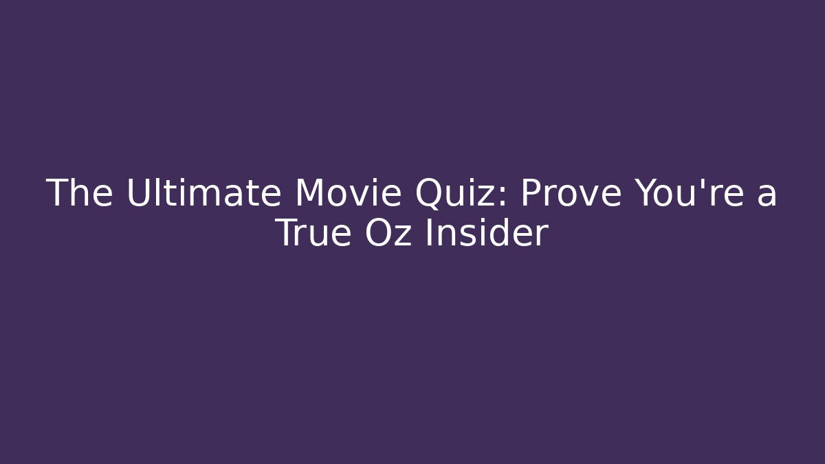 The Ultimate Movie Quiz: Prove You're a True Oz Insider