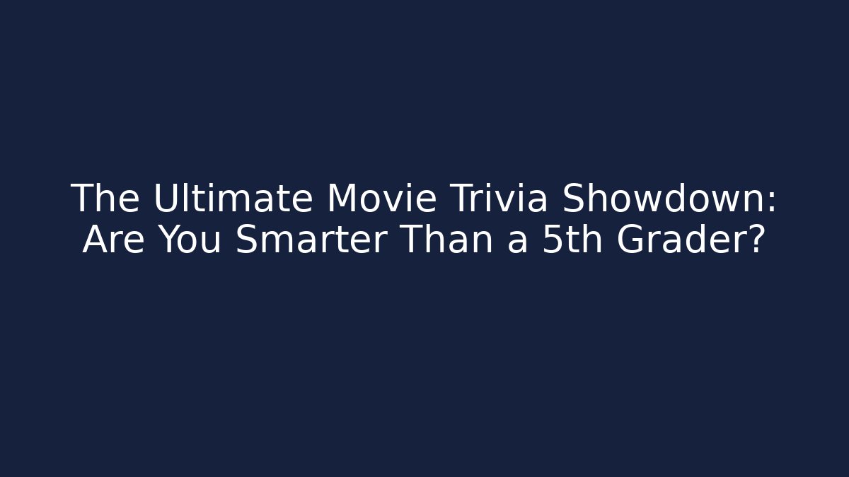 The Ultimate Movie Trivia Showdown: Are You Smarter Than a 5th Grader?