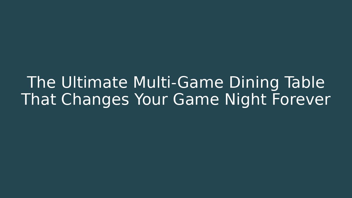 The Ultimate Multi-Game Dining Table That Changes Your Game Night Forever
