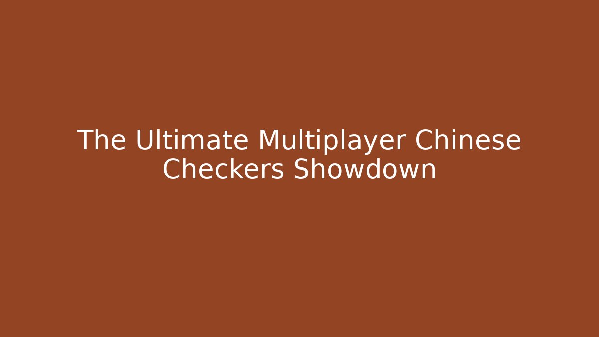The Ultimate Multiplayer Chinese Checkers Showdown