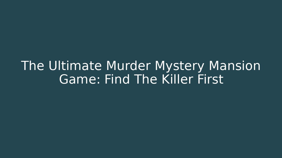 The Ultimate Murder Mystery Mansion Game: Find The Killer First