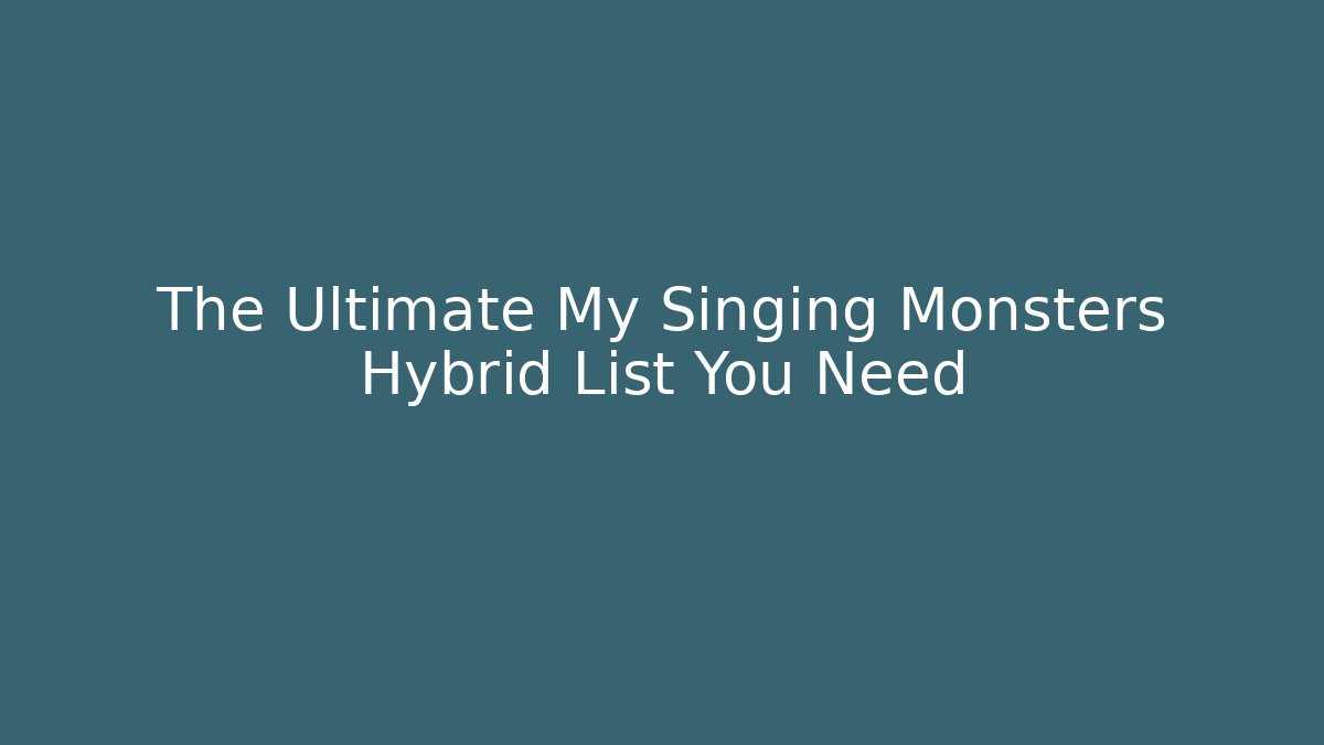 The Ultimate My Singing Monsters Hybrid List You Need