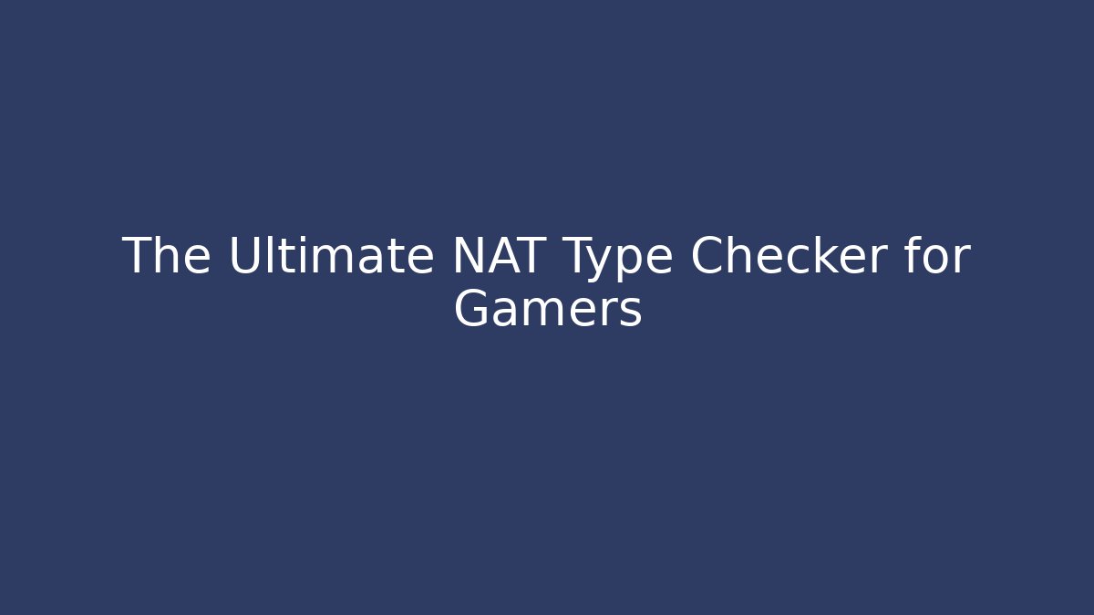 The Ultimate NAT Type Checker for Gamers