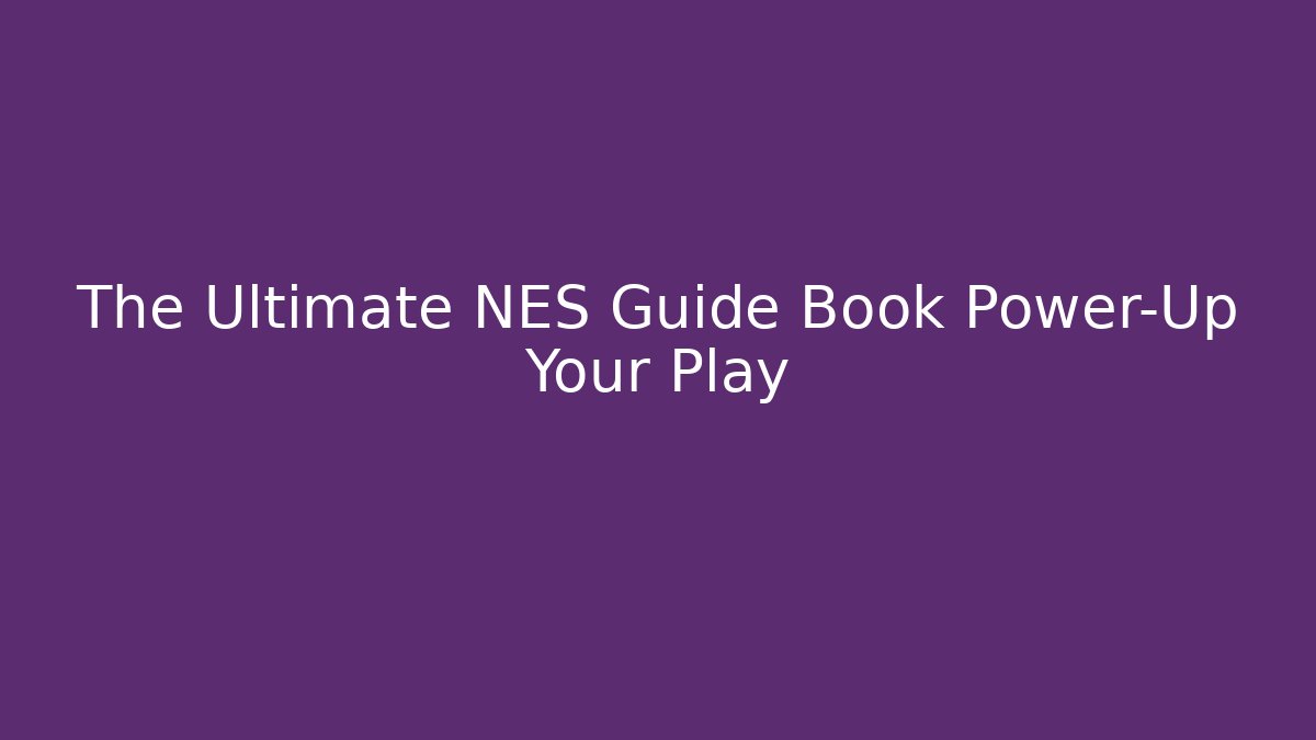 The Ultimate NES Guide Book Power-Up Your Play