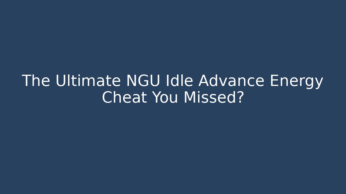 The Ultimate NGU Idle Advance Energy Cheat You Missed?