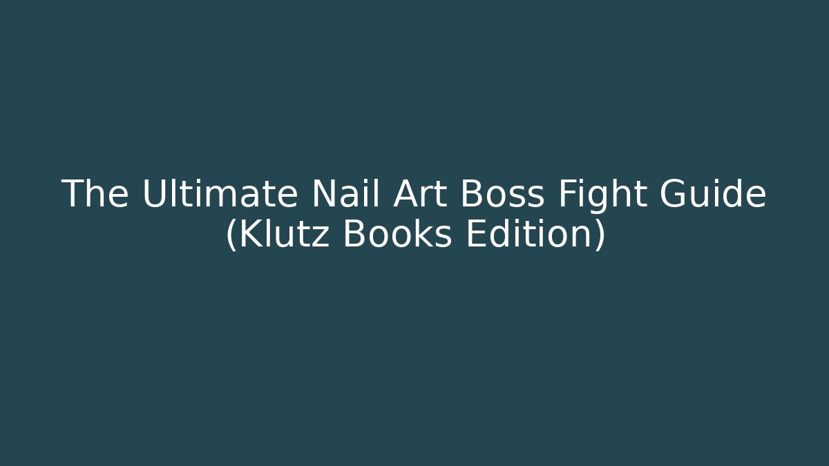 The Ultimate Nail Art Boss Fight Guide (Klutz Books Edition)