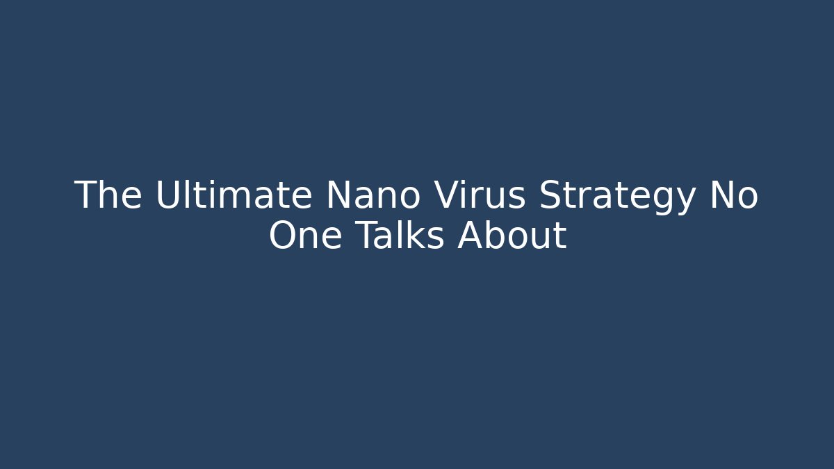The Ultimate Nano Virus Strategy No One Talks About