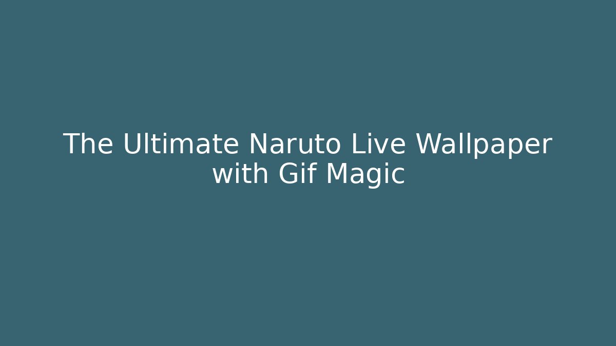The Ultimate Naruto Live Wallpaper with Gif Magic - Critter Realm