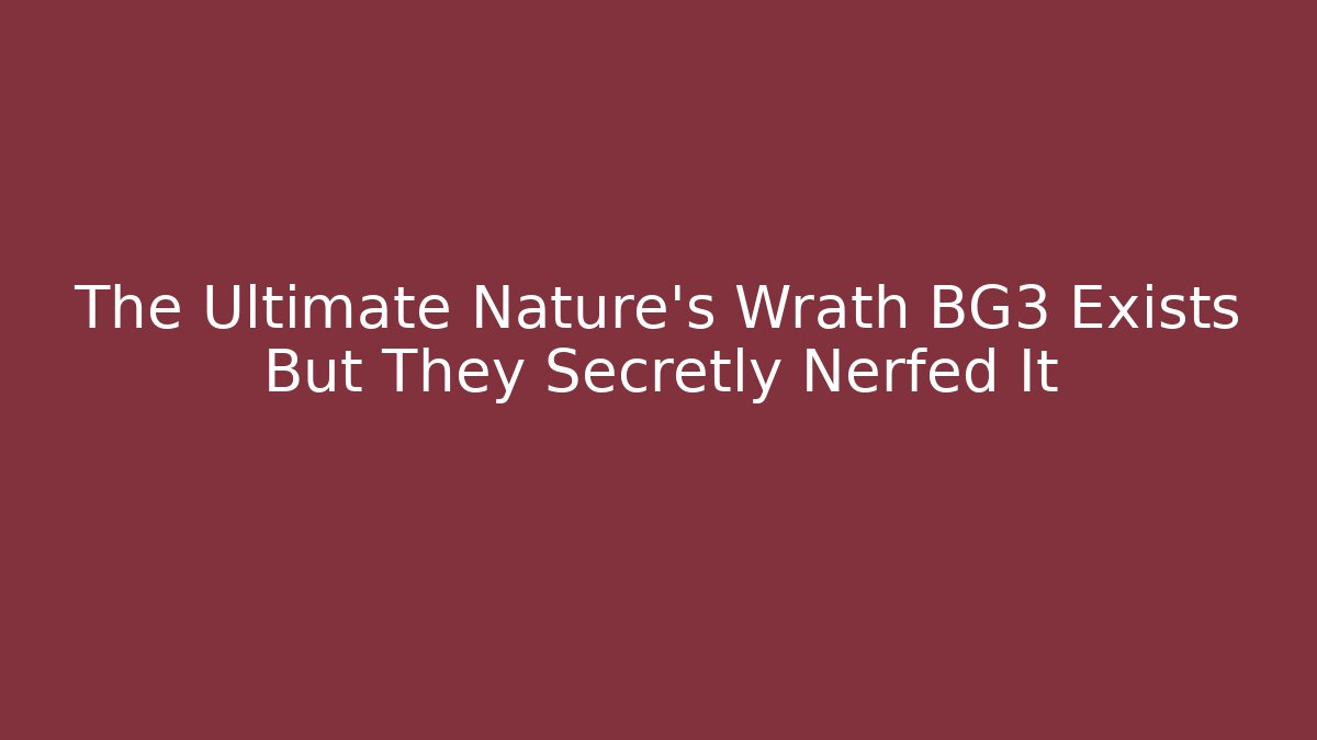 The Ultimate Nature’s Wrath BG3 Exists But They Secretly Nerfed It